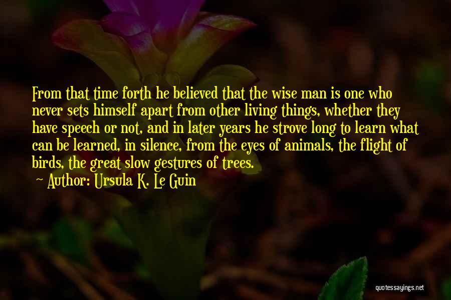 Ursula K. Le Guin Quotes: From That Time Forth He Believed That The Wise Man Is One Who Never Sets Himself Apart From Other Living