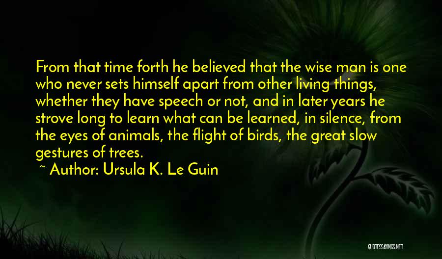 Ursula K. Le Guin Quotes: From That Time Forth He Believed That The Wise Man Is One Who Never Sets Himself Apart From Other Living