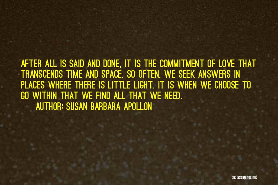 Susan Barbara Apollon Quotes: After All Is Said And Done, It Is The Commitment Of Love That Transcends Time And Space. So Often, We