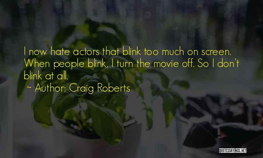 Craig Roberts Quotes: I Now Hate Actors That Blink Too Much On Screen. When People Blink, I Turn The Movie Off. So I