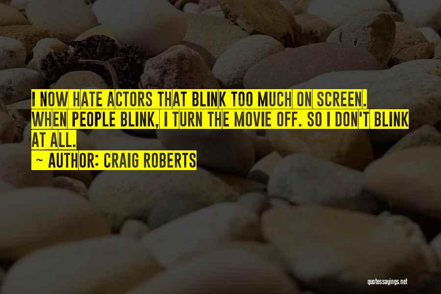 Craig Roberts Quotes: I Now Hate Actors That Blink Too Much On Screen. When People Blink, I Turn The Movie Off. So I