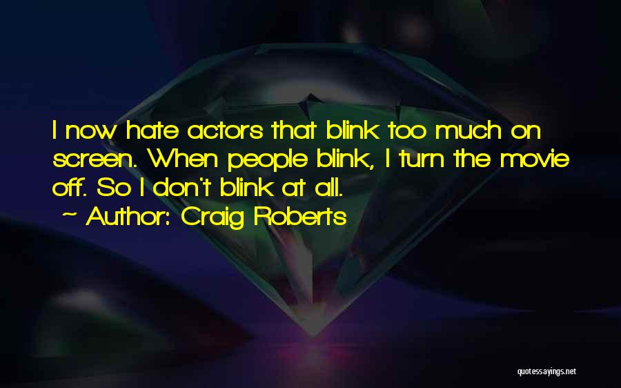 Craig Roberts Quotes: I Now Hate Actors That Blink Too Much On Screen. When People Blink, I Turn The Movie Off. So I