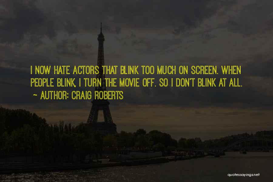 Craig Roberts Quotes: I Now Hate Actors That Blink Too Much On Screen. When People Blink, I Turn The Movie Off. So I