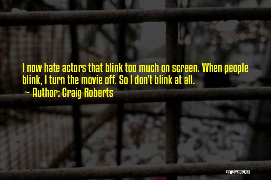 Craig Roberts Quotes: I Now Hate Actors That Blink Too Much On Screen. When People Blink, I Turn The Movie Off. So I