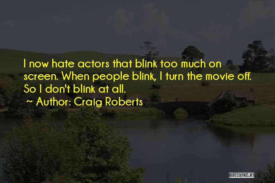 Craig Roberts Quotes: I Now Hate Actors That Blink Too Much On Screen. When People Blink, I Turn The Movie Off. So I