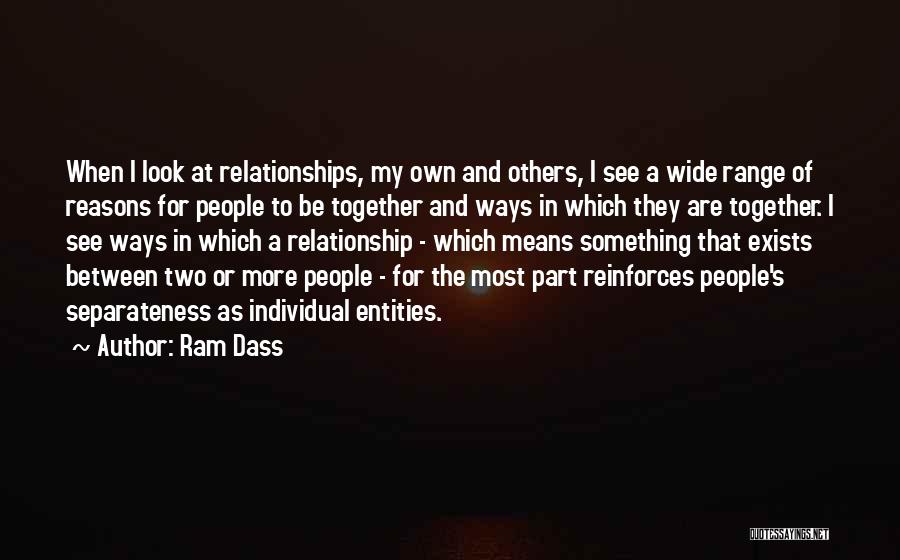 Ram Dass Quotes: When I Look At Relationships, My Own And Others, I See A Wide Range Of Reasons For People To Be