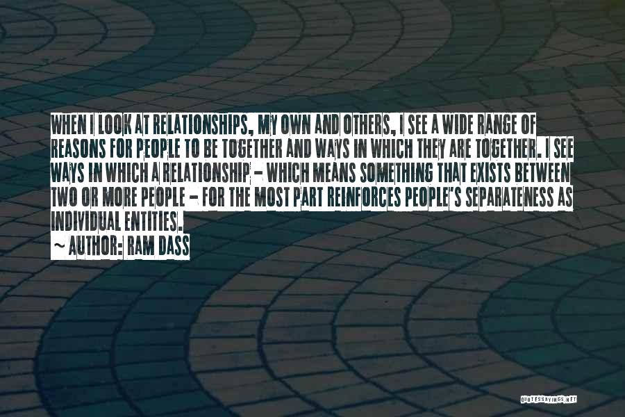 Ram Dass Quotes: When I Look At Relationships, My Own And Others, I See A Wide Range Of Reasons For People To Be