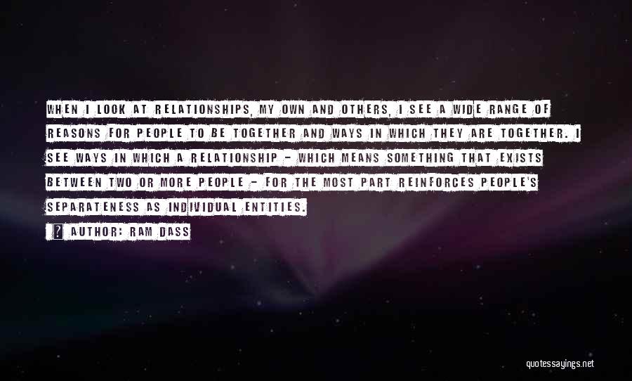 Ram Dass Quotes: When I Look At Relationships, My Own And Others, I See A Wide Range Of Reasons For People To Be