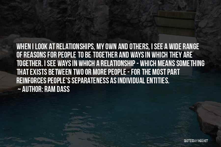 Ram Dass Quotes: When I Look At Relationships, My Own And Others, I See A Wide Range Of Reasons For People To Be