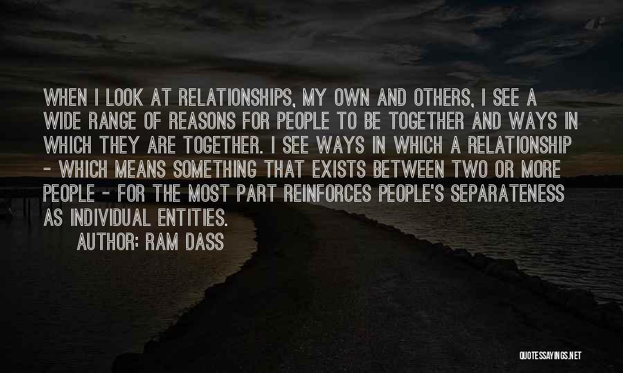 Ram Dass Quotes: When I Look At Relationships, My Own And Others, I See A Wide Range Of Reasons For People To Be