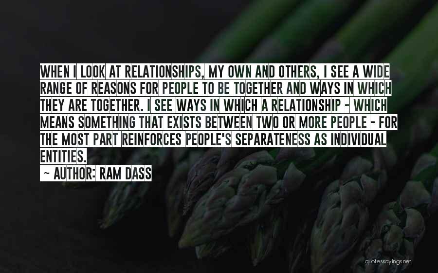 Ram Dass Quotes: When I Look At Relationships, My Own And Others, I See A Wide Range Of Reasons For People To Be