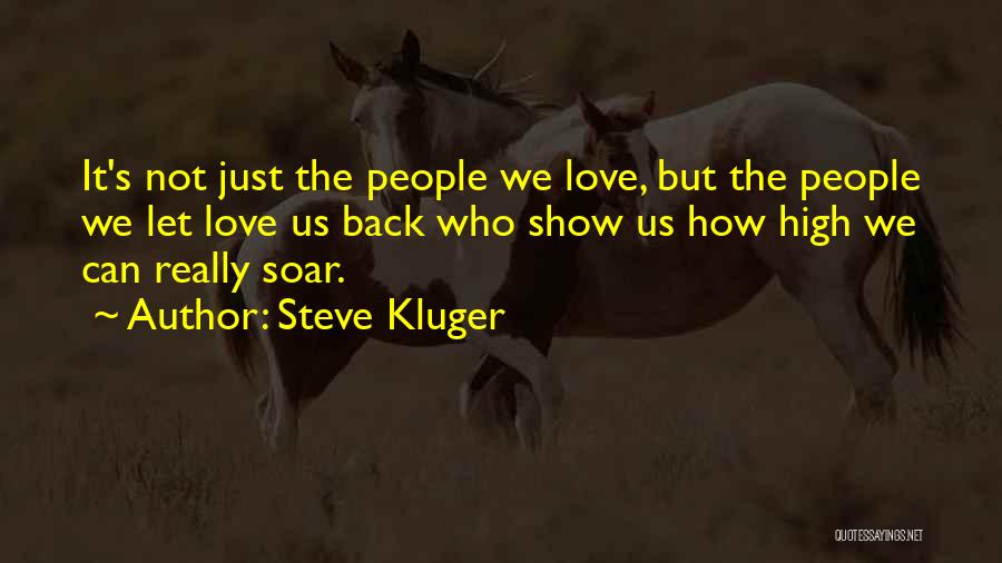 Steve Kluger Quotes: It's Not Just The People We Love, But The People We Let Love Us Back Who Show Us How High