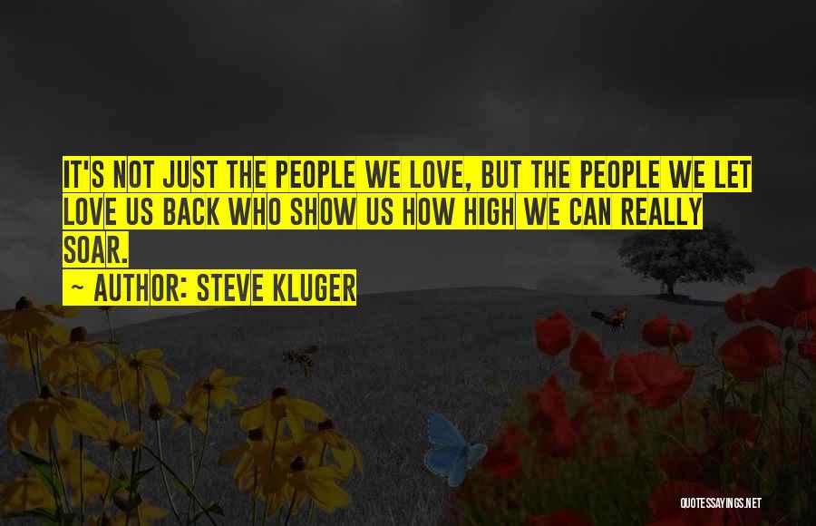 Steve Kluger Quotes: It's Not Just The People We Love, But The People We Let Love Us Back Who Show Us How High