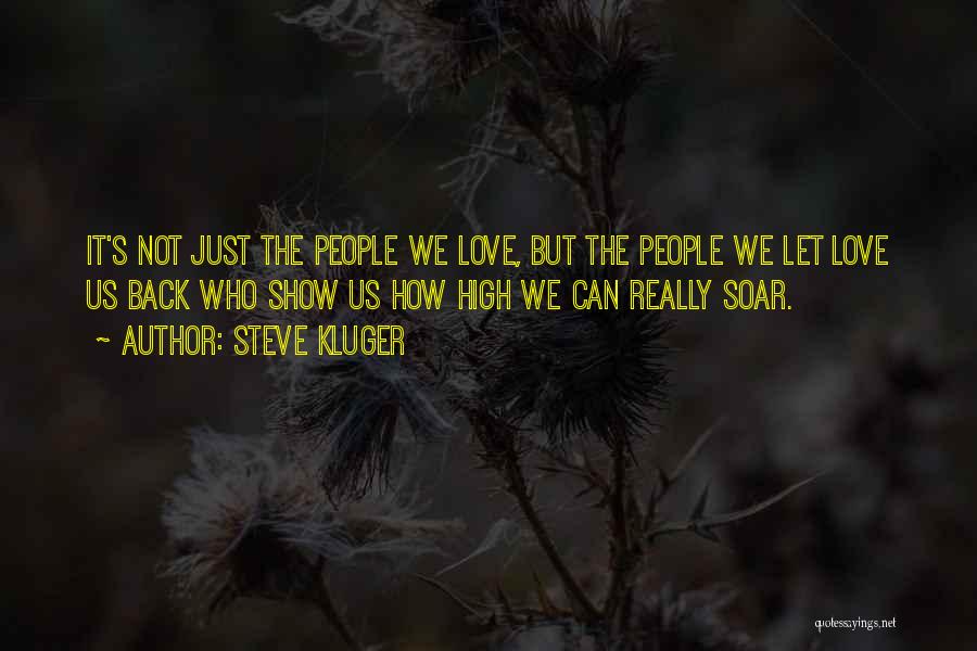 Steve Kluger Quotes: It's Not Just The People We Love, But The People We Let Love Us Back Who Show Us How High