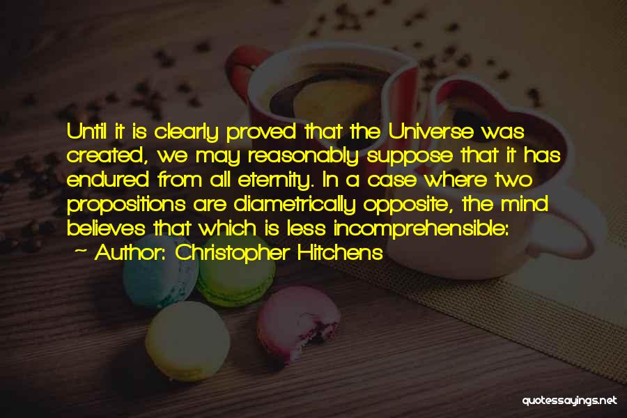 Christopher Hitchens Quotes: Until It Is Clearly Proved That The Universe Was Created, We May Reasonably Suppose That It Has Endured From All