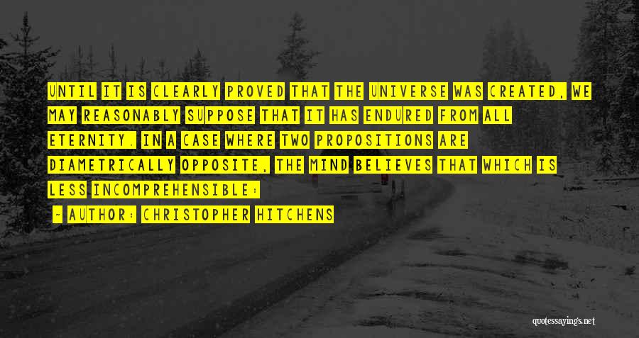 Christopher Hitchens Quotes: Until It Is Clearly Proved That The Universe Was Created, We May Reasonably Suppose That It Has Endured From All