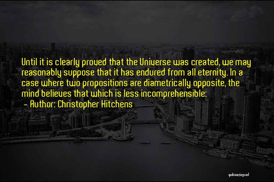 Christopher Hitchens Quotes: Until It Is Clearly Proved That The Universe Was Created, We May Reasonably Suppose That It Has Endured From All