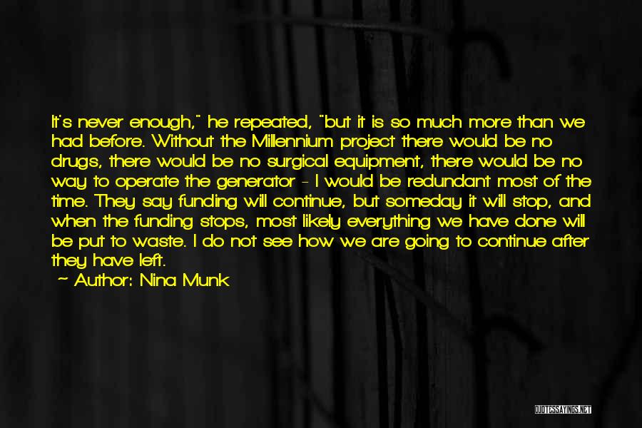 Nina Munk Quotes: It's Never Enough, He Repeated, But It Is So Much More Than We Had Before. Without The Millennium Project There