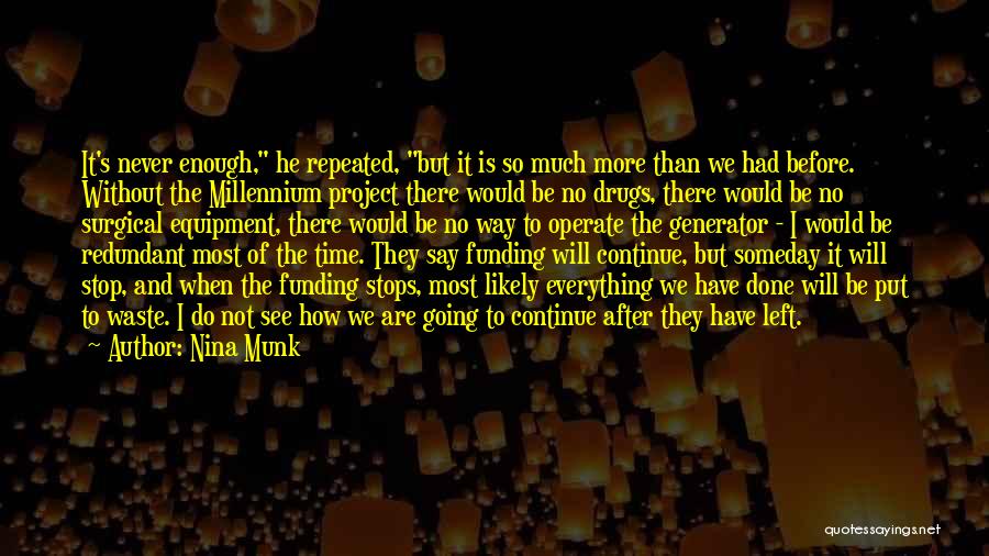 Nina Munk Quotes: It's Never Enough, He Repeated, But It Is So Much More Than We Had Before. Without The Millennium Project There