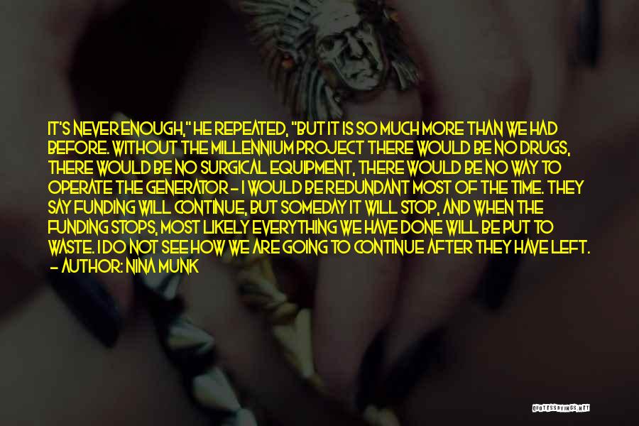 Nina Munk Quotes: It's Never Enough, He Repeated, But It Is So Much More Than We Had Before. Without The Millennium Project There