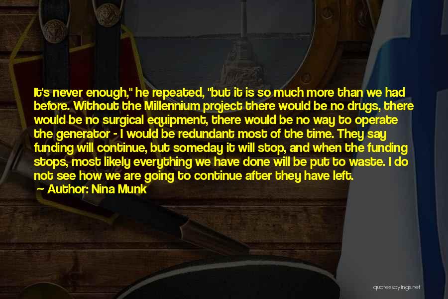 Nina Munk Quotes: It's Never Enough, He Repeated, But It Is So Much More Than We Had Before. Without The Millennium Project There