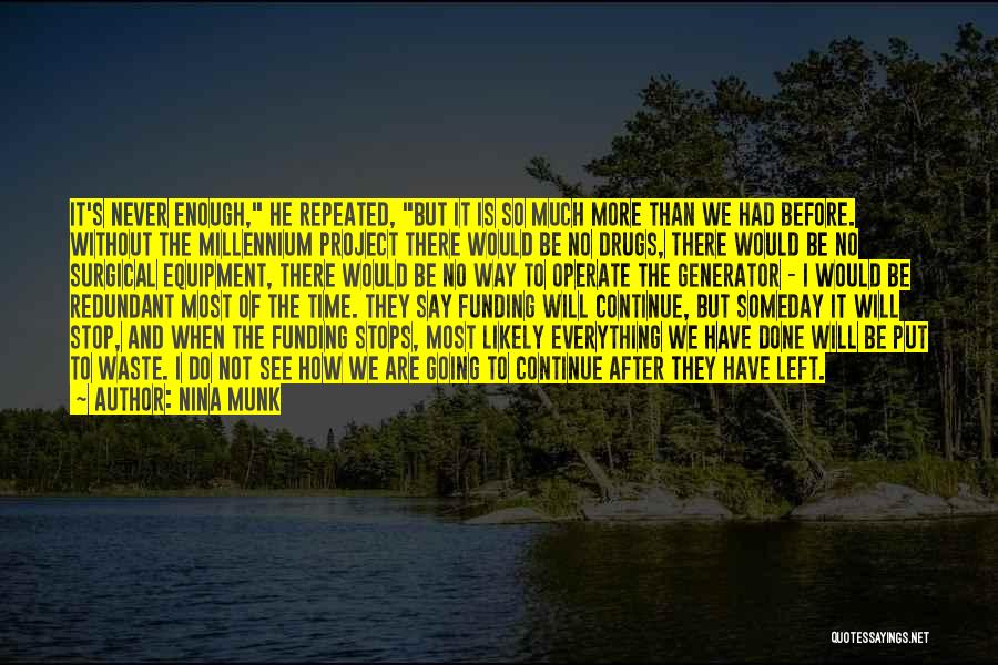 Nina Munk Quotes: It's Never Enough, He Repeated, But It Is So Much More Than We Had Before. Without The Millennium Project There