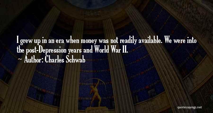 Charles Schwab Quotes: I Grew Up In An Era When Money Was Not Readily Available. We Were Into The Post-depression Years And World