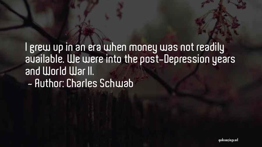 Charles Schwab Quotes: I Grew Up In An Era When Money Was Not Readily Available. We Were Into The Post-depression Years And World