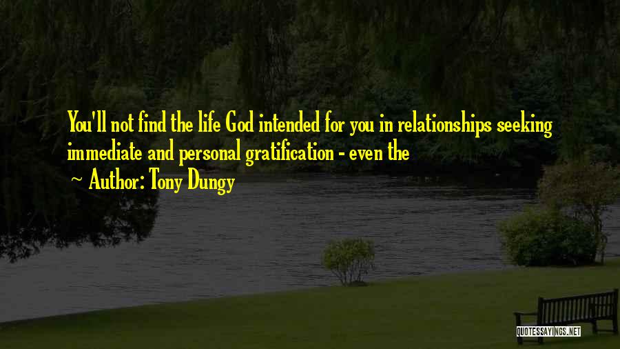 Tony Dungy Quotes: You'll Not Find The Life God Intended For You In Relationships Seeking Immediate And Personal Gratification - Even The