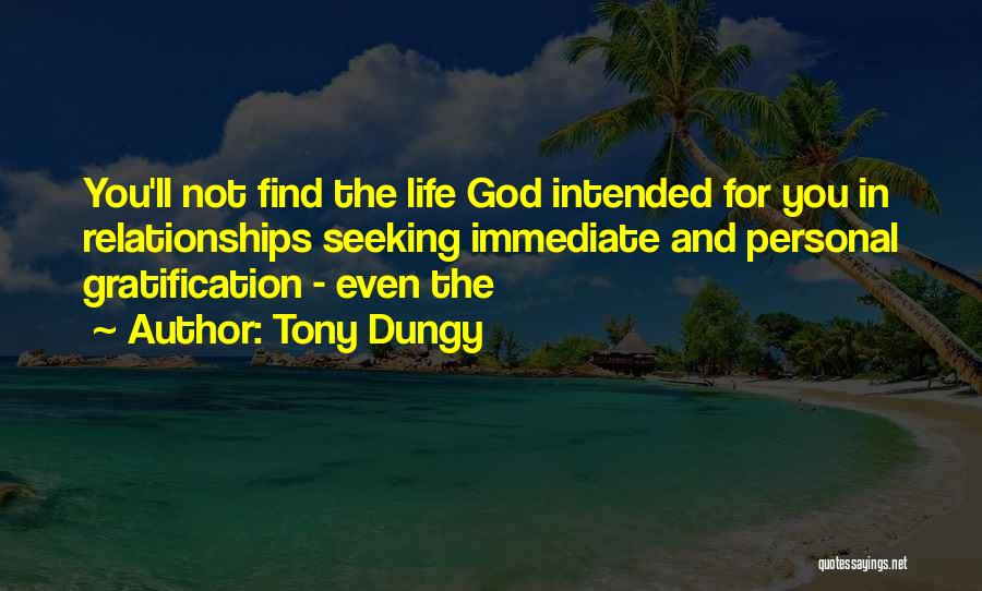 Tony Dungy Quotes: You'll Not Find The Life God Intended For You In Relationships Seeking Immediate And Personal Gratification - Even The