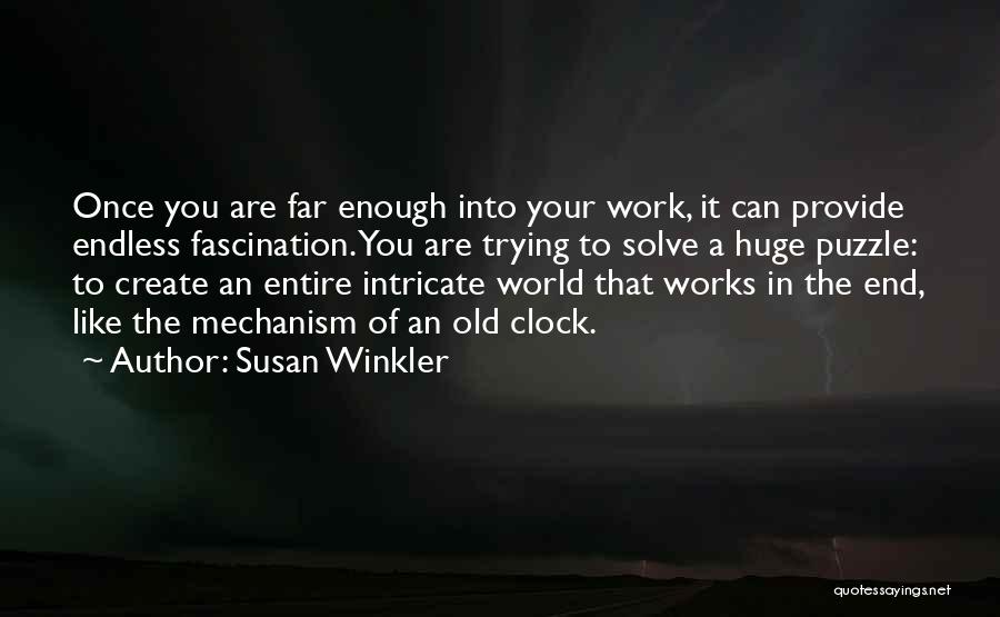Susan Winkler Quotes: Once You Are Far Enough Into Your Work, It Can Provide Endless Fascination. You Are Trying To Solve A Huge