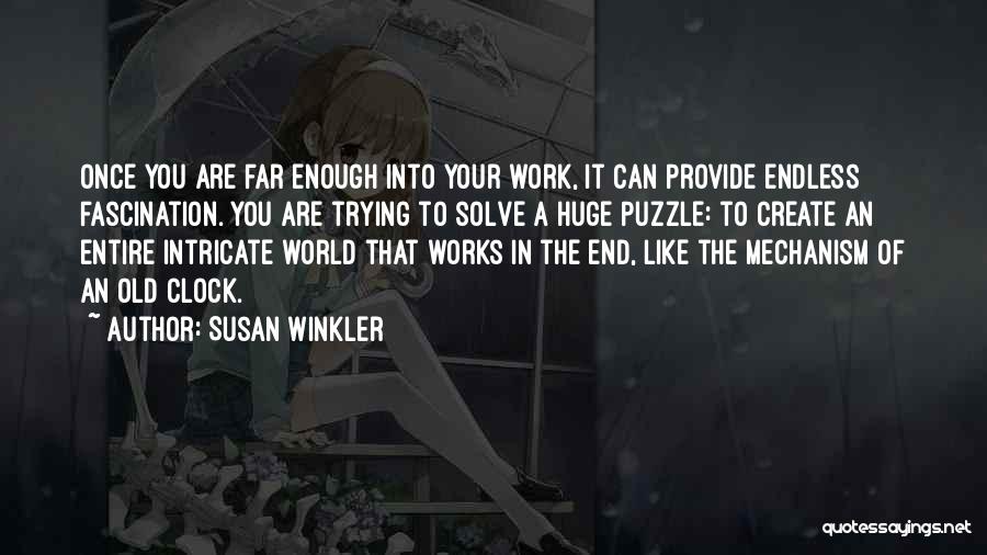 Susan Winkler Quotes: Once You Are Far Enough Into Your Work, It Can Provide Endless Fascination. You Are Trying To Solve A Huge