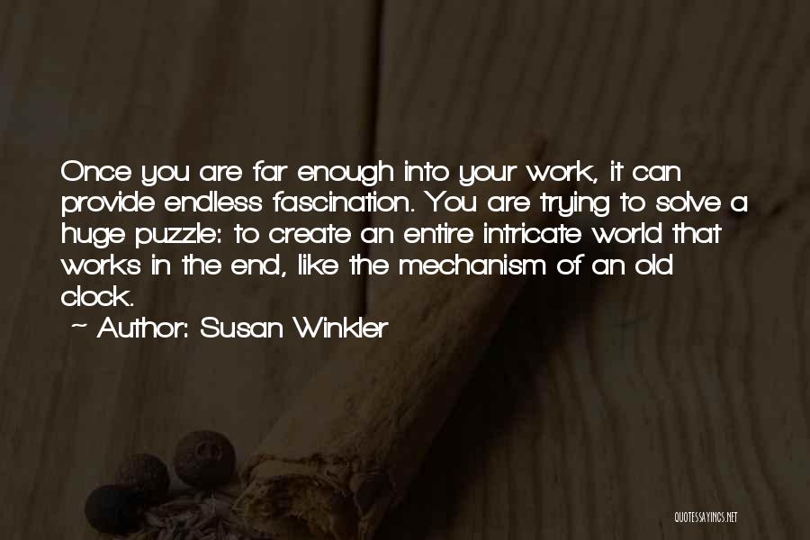 Susan Winkler Quotes: Once You Are Far Enough Into Your Work, It Can Provide Endless Fascination. You Are Trying To Solve A Huge