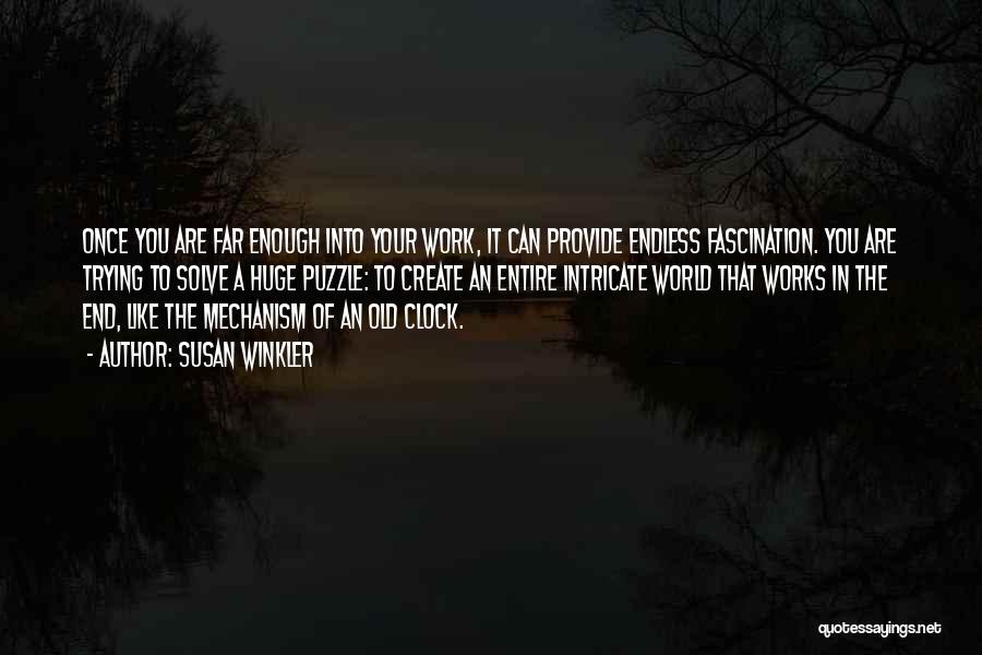 Susan Winkler Quotes: Once You Are Far Enough Into Your Work, It Can Provide Endless Fascination. You Are Trying To Solve A Huge