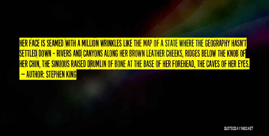 Stephen King Quotes: Her Face Is Seamed With A Million Wrinkles Like The Map Of A State Where The Geography Hasn't Settled Down