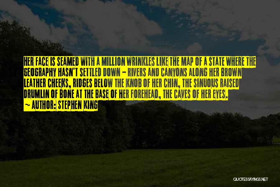 Stephen King Quotes: Her Face Is Seamed With A Million Wrinkles Like The Map Of A State Where The Geography Hasn't Settled Down