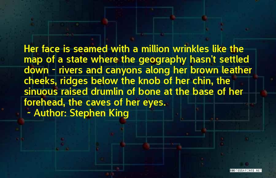 Stephen King Quotes: Her Face Is Seamed With A Million Wrinkles Like The Map Of A State Where The Geography Hasn't Settled Down