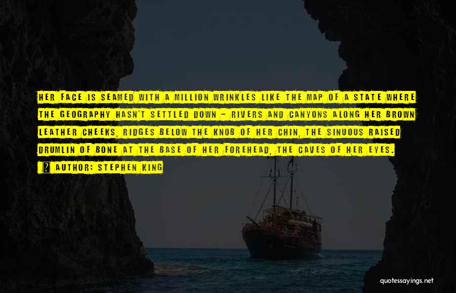 Stephen King Quotes: Her Face Is Seamed With A Million Wrinkles Like The Map Of A State Where The Geography Hasn't Settled Down
