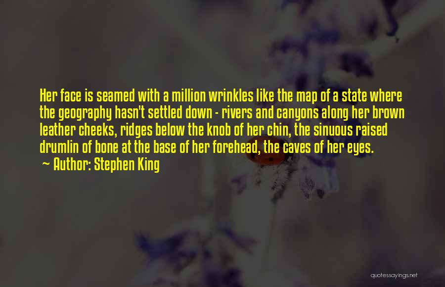 Stephen King Quotes: Her Face Is Seamed With A Million Wrinkles Like The Map Of A State Where The Geography Hasn't Settled Down
