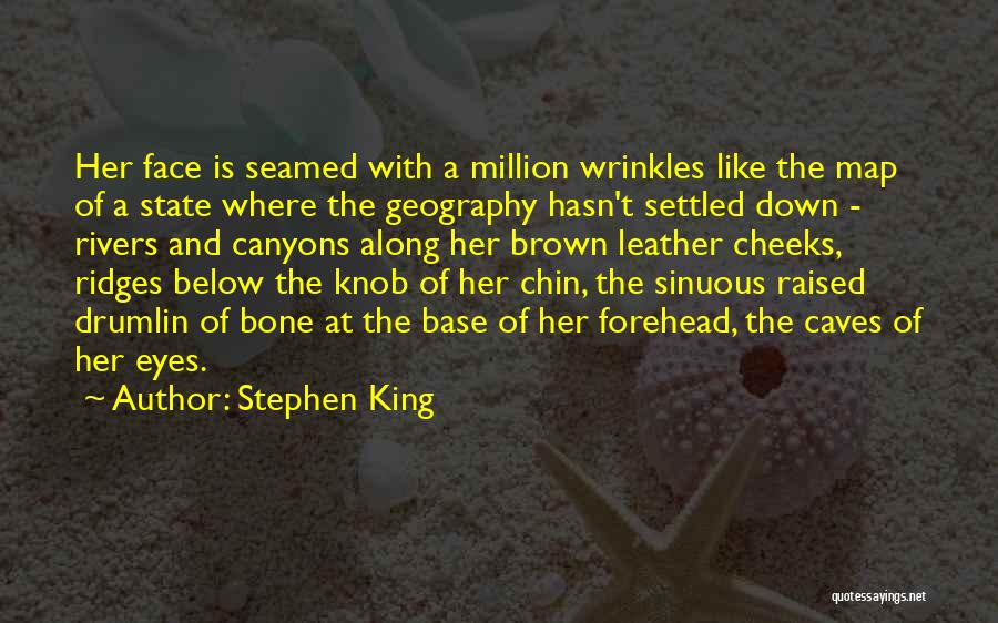 Stephen King Quotes: Her Face Is Seamed With A Million Wrinkles Like The Map Of A State Where The Geography Hasn't Settled Down