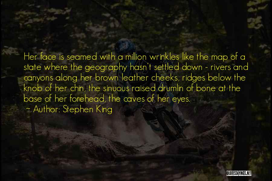 Stephen King Quotes: Her Face Is Seamed With A Million Wrinkles Like The Map Of A State Where The Geography Hasn't Settled Down