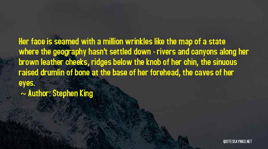 Stephen King Quotes: Her Face Is Seamed With A Million Wrinkles Like The Map Of A State Where The Geography Hasn't Settled Down