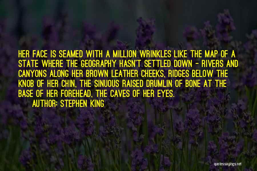 Stephen King Quotes: Her Face Is Seamed With A Million Wrinkles Like The Map Of A State Where The Geography Hasn't Settled Down