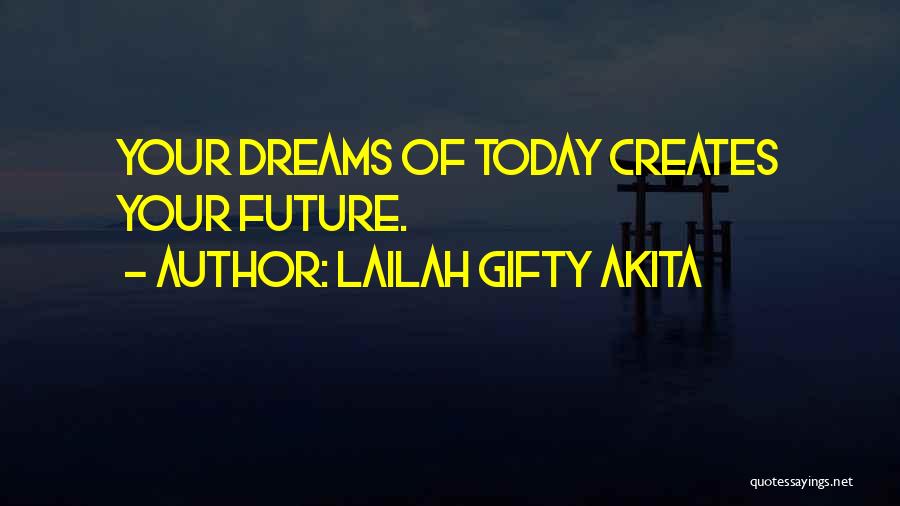 Lailah Gifty Akita Quotes: Your Dreams Of Today Creates Your Future.