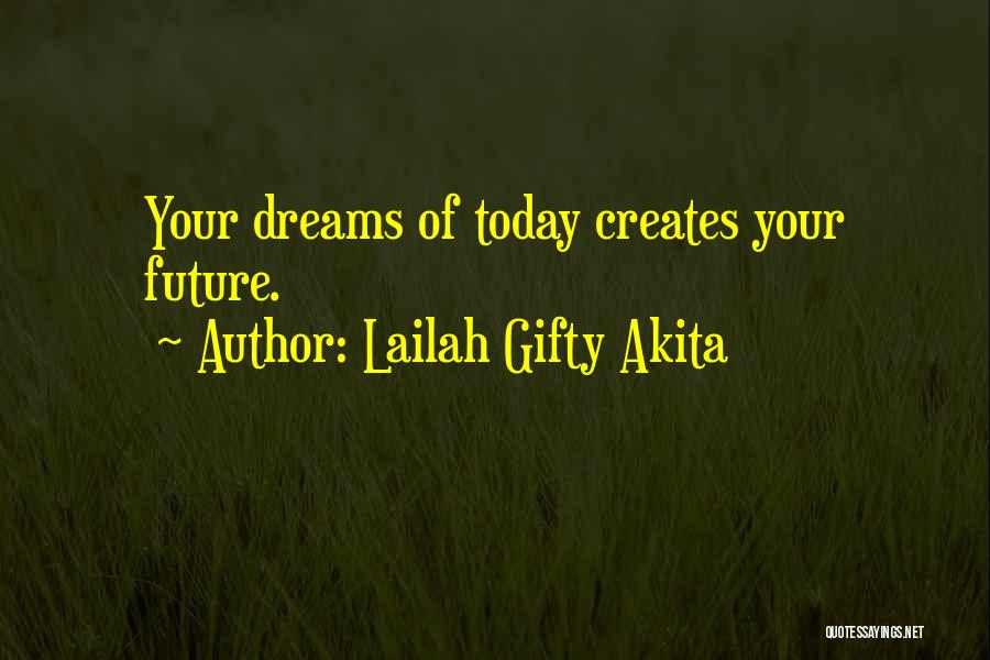 Lailah Gifty Akita Quotes: Your Dreams Of Today Creates Your Future.