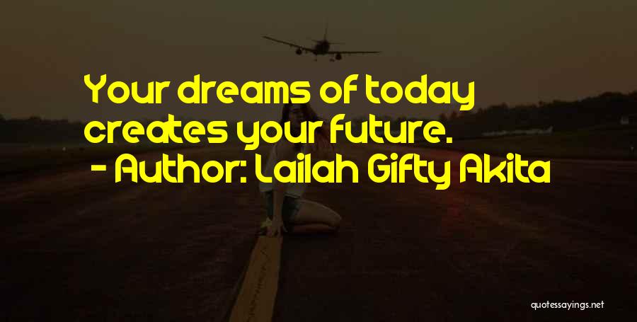 Lailah Gifty Akita Quotes: Your Dreams Of Today Creates Your Future.