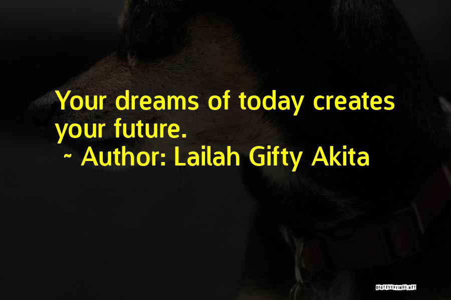 Lailah Gifty Akita Quotes: Your Dreams Of Today Creates Your Future.
