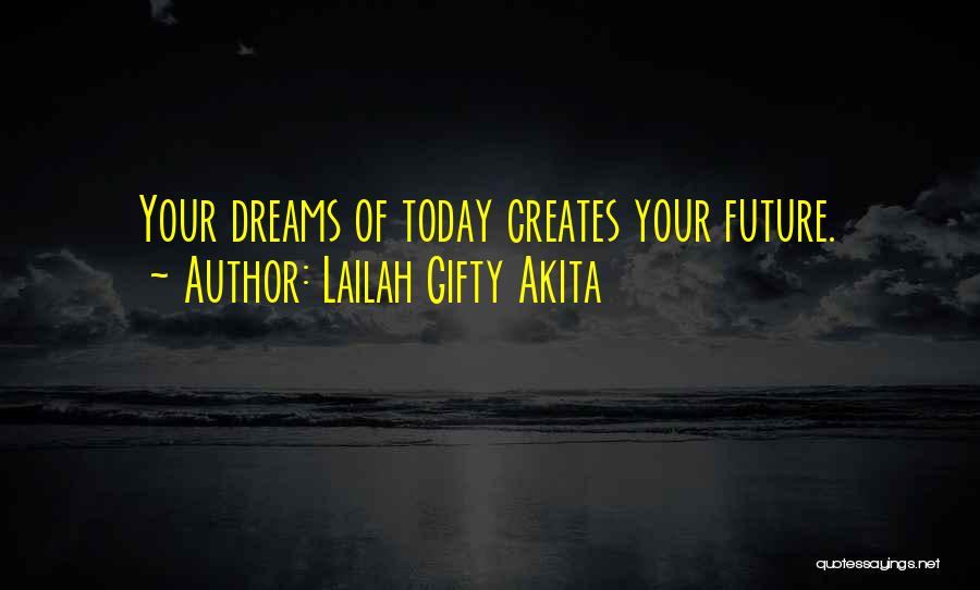 Lailah Gifty Akita Quotes: Your Dreams Of Today Creates Your Future.