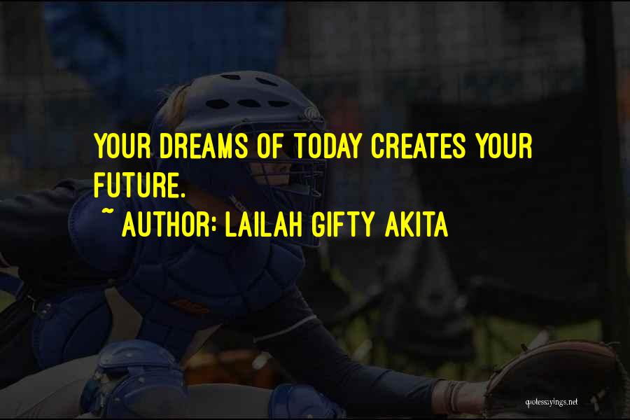 Lailah Gifty Akita Quotes: Your Dreams Of Today Creates Your Future.