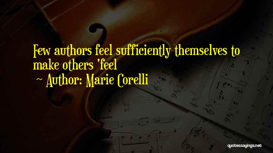 Marie Corelli Quotes: Few Authors Feel Sufficiently Themselves To Make Others 'feel